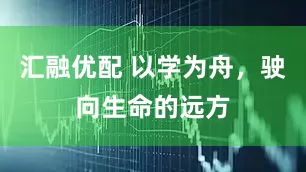汇融优配 以学为舟，驶向生命的远方
