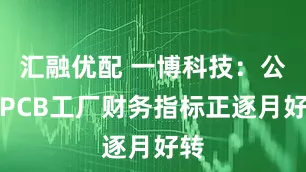 汇融优配 一博科技：公司PCB工厂财务指标正逐月好转