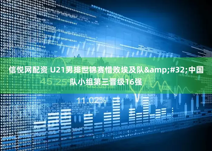 信悦网配资 U21男排世锦赛惜败埃及队&#32;中国队小组第三晋级16强