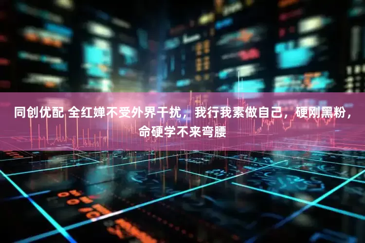 同创优配 全红婵不受外界干扰，我行我素做自己，硬刚黑粉，命硬学不来弯腰