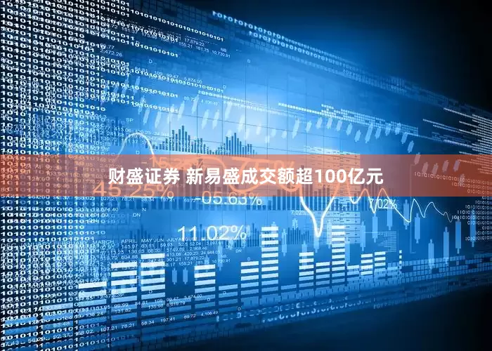 财盛证券 新易盛成交额超100亿元
