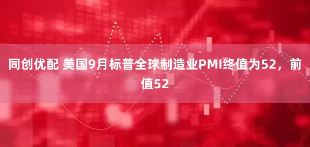同创优配 美国9月标普全球制造业PMI终值为52，前值52