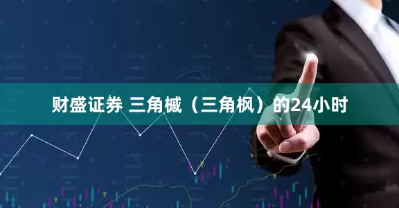 财盛证券 三角槭（三角枫）的24小时
